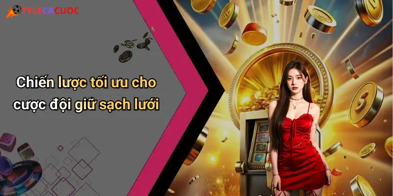 Chiến lược tối ưu cho cược đội giữ sạch lưới