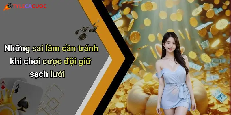 Những sai lầm cần tránh khi chơi cược đội giữ sạch lưới