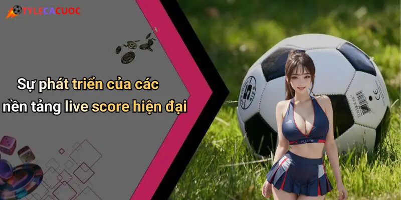 Live Score: Cập Nhật Tỷ Số, Nhận Định Kèo Giải Trí Mỗi Trận Đấu 48 Sự phát triển của các nền tảng live score hiện đại