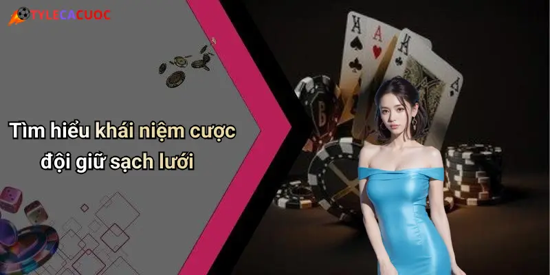 Tìm hiểu khái niệm cược đội giữ sạch lưới