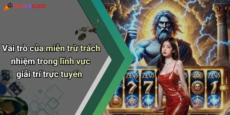 Vai trò của miễn trừ trách nhiệm trong lĩnh vực giải trí trực tuyến