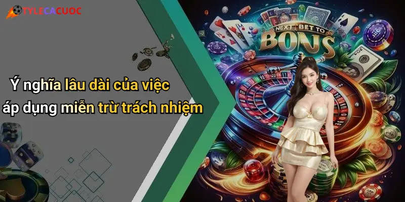 Ý nghĩa lâu dài của việc áp dụng miễn trừ trách nhiệm